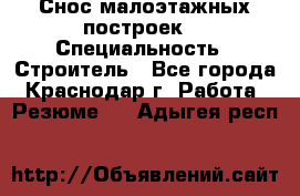 Снос малоэтажных построек  › Специальность ­ Строитель - Все города, Краснодар г. Работа » Резюме   . Адыгея респ.